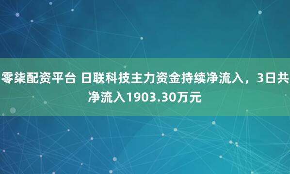 零柒配资平台 日联科技主力资金持续净流入，3日共净流入1903.30万元
