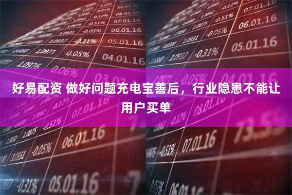 好易配资 做好问题充电宝善后，行业隐患不能让用户买单