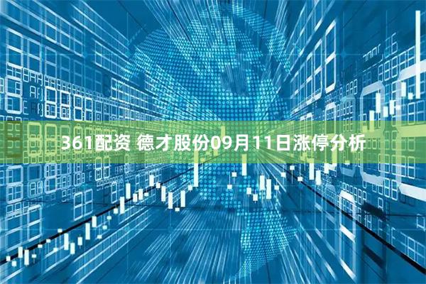 361配资 德才股份09月11日涨停分析