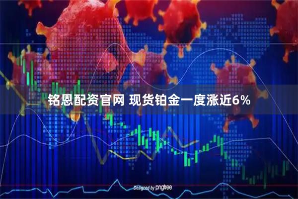 铭恩配资官网 现货铂金一度涨近6%
